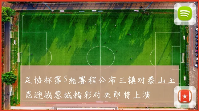 足协杯第5轮赛程公布三镇对泰山玉昆迎战蓉城精彩对决即将上演